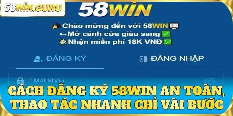 Cách đăng ký 58win an toàn, thao tác nhanh chỉ vài bước