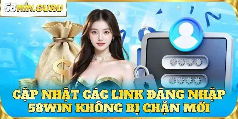 Cập nhật các link đăng nhập 58win không bị chặn mới