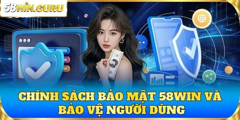 Chính sách bảo mật 58win và bảo vệ người dùng