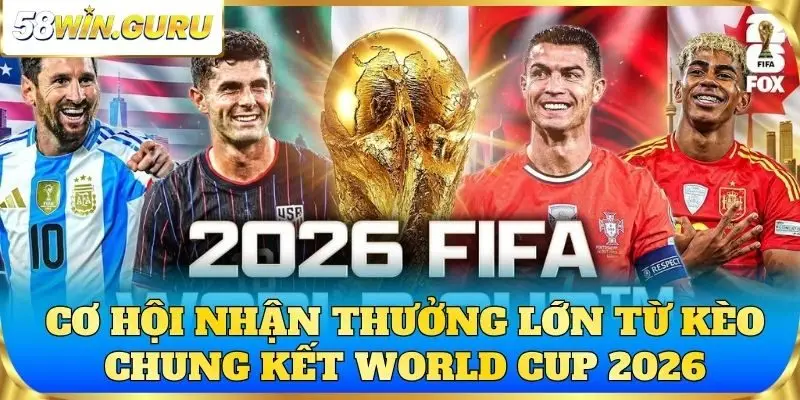 Cơ hội nhận thưởng lớn từ kèo chung kết World Cup 2026