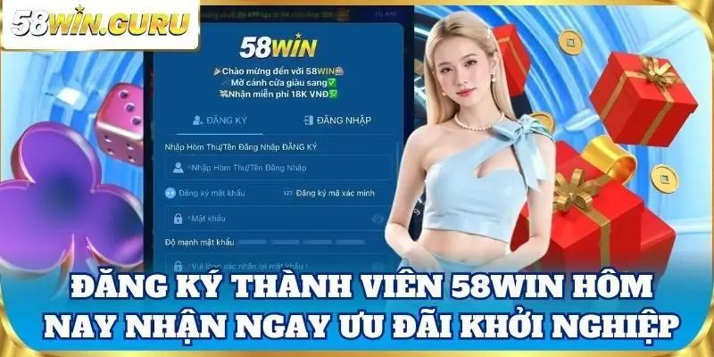 Đăng ký thành viên 58win hôm nay nhận ngay ưu đãi khởi nghiệp