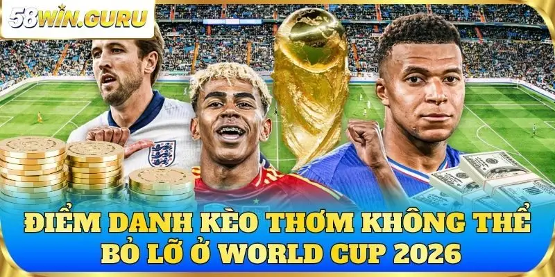 Điểm danh những kèo thơm không thể bỏ lỡ ở World Cup 2026