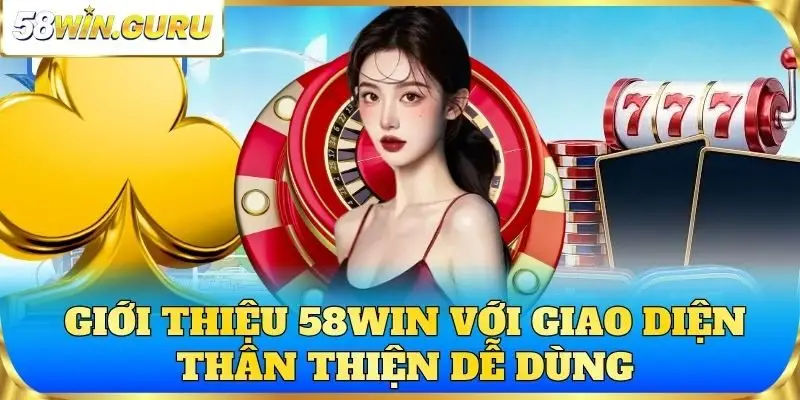 Giới thiệu 58win với giao diện thân thiện dễ dùng