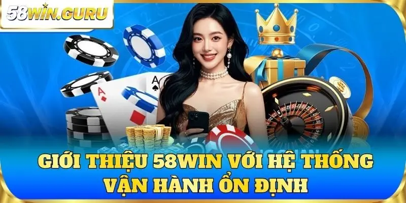 Giới thiệu 58win với hệ thống vận hành ổn định