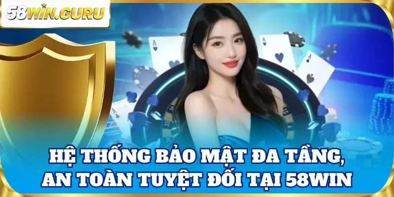 Hệ thống bảo mật đa tầng, an toàn tuyệt đối tại 58win