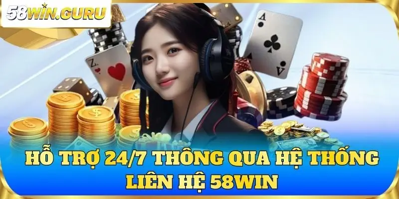 Hỗ trợ 24/7 thông qua hệ thống liên hệ 58win