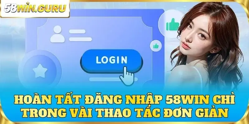 Hoàn tất đăng nhập 58win chỉ trong vài thao tác đơn giản