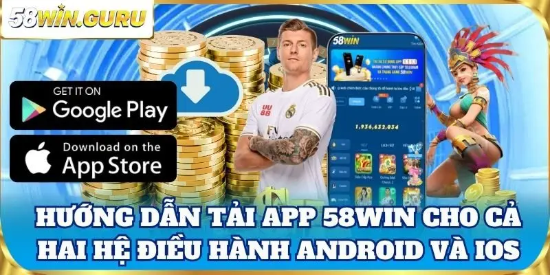 Hướng dẫn tải app 58win cho cả hai hệ điều hành Android và iOS