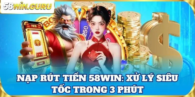 Nạp rút tiền 58win: Xử lý siêu tốc trong 3 phút