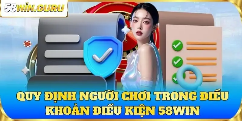 Quy định người chơi trong điều khoản điều kiện 58win