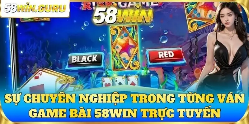 Sự chuyên nghiệp trong từng ván đấu tại game bài 58win trực tuyến