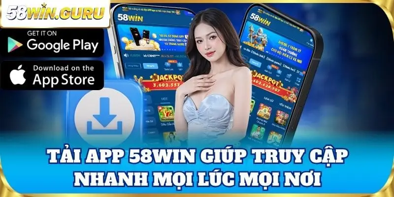 Tải app 58win giúp truy cập nhanh mọi lúc mọi nơi