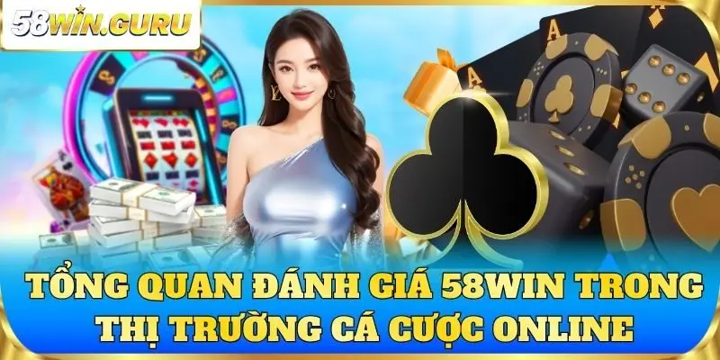 Tổng quan đánh giá 58win trong thị trường cá cược online