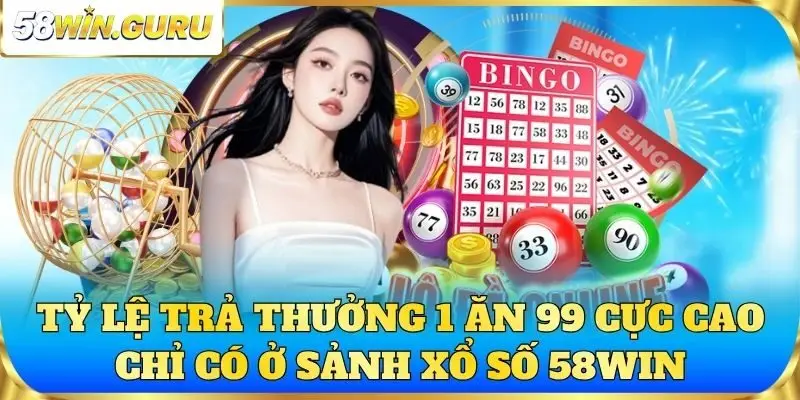 Tỷ lệ trả thưởng 1 ăn 99 cực cao chỉ có ở sảnh xổ số 58win